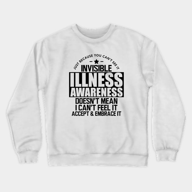 Invisible Illness - Just because you can't see it invisible illness awareness doesn't mean I can't feel it accept and embrace it Crewneck Sweatshirt by KC Happy Shop